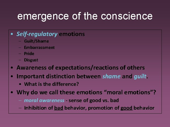 emergence of the conscience • Self-regulatory emotions – – Guilt/Shame Embarrassment Pride Disgust •