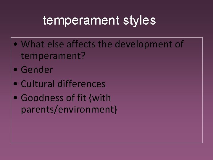 temperament styles • What else affects the development of temperament? • Gender • Cultural
