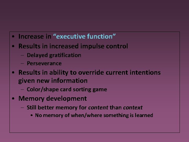  • Increase in “executive function” • Results in increased impulse control – Delayed