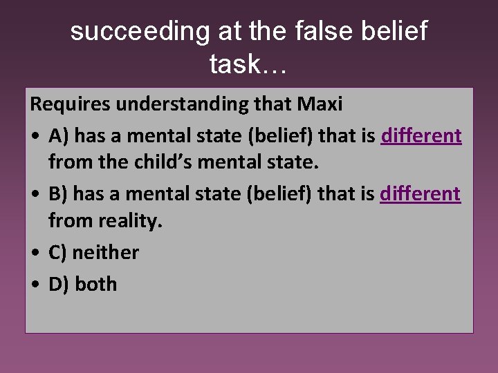 succeeding at the false belief task… Requires understanding that Maxi • A) has a