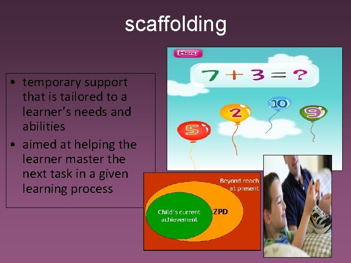 scaffolding • temporary support that is tailored to a learner’s needs and abilities •