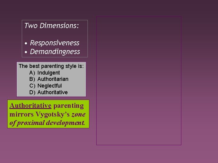 Two Dimensions: • Responsiveness • Demandingness The best parenting style is: A) Indulgent B)