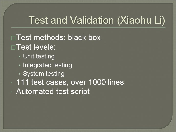 Test and Validation (Xiaohu Li) �Test methods: black box �Test levels: • Unit testing Test and Validation (Xiaohu Li) �Test methods: black box �Test levels: • Unit testing