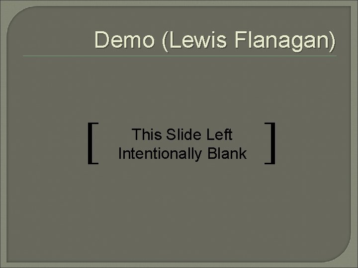 Demo (Lewis Flanagan) [ This Slide Left Intentionally Blank ] 