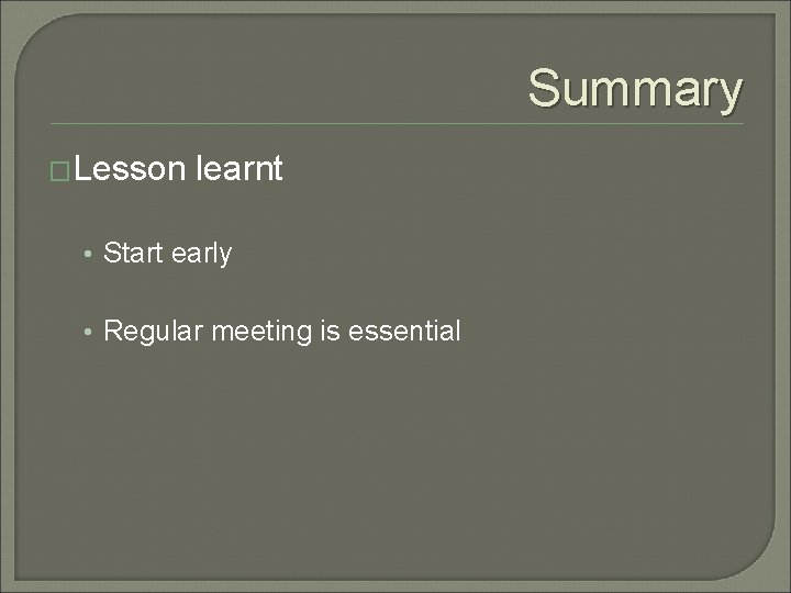 Summary �Lesson learnt • Start early • Regular meeting is essential Summary �Lesson learnt • Start early • Regular meeting is essential