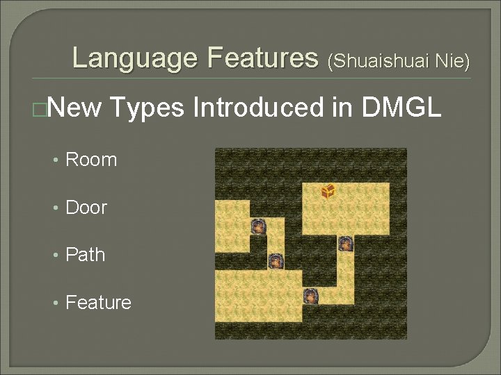 Language Features (Shuaishuai Nie) �New Types Introduced in DMGL • Room • Door • Language Features (Shuaishuai Nie) �New Types Introduced in DMGL • Room • Door •