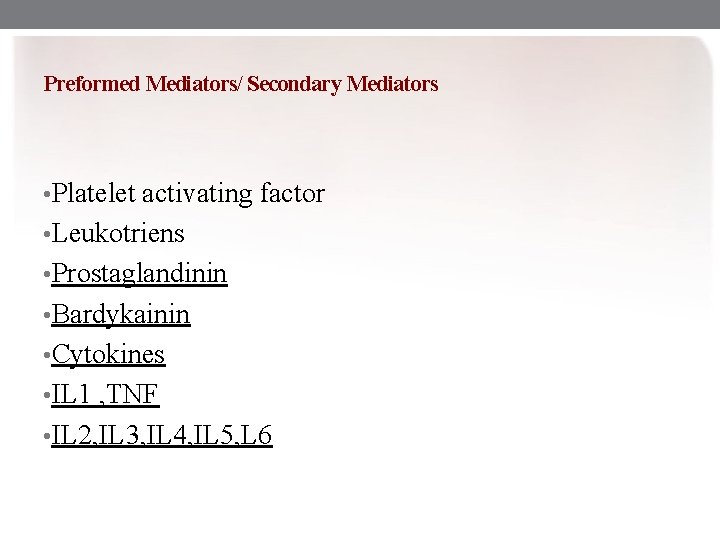 Preformed Mediators/ Secondary Mediators • Platelet activating factor • Leukotriens • Prostaglandinin • Bardykainin