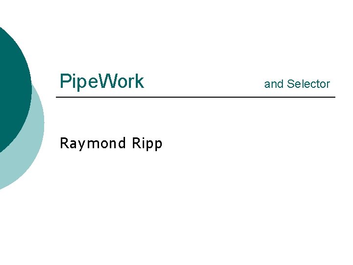 Pipe. Work Raymond Ripp and Selector 