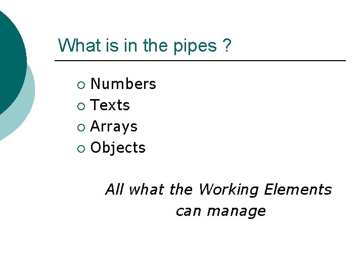 What is in the pipes ? Numbers ¡ Texts ¡ Arrays ¡ Objects ¡