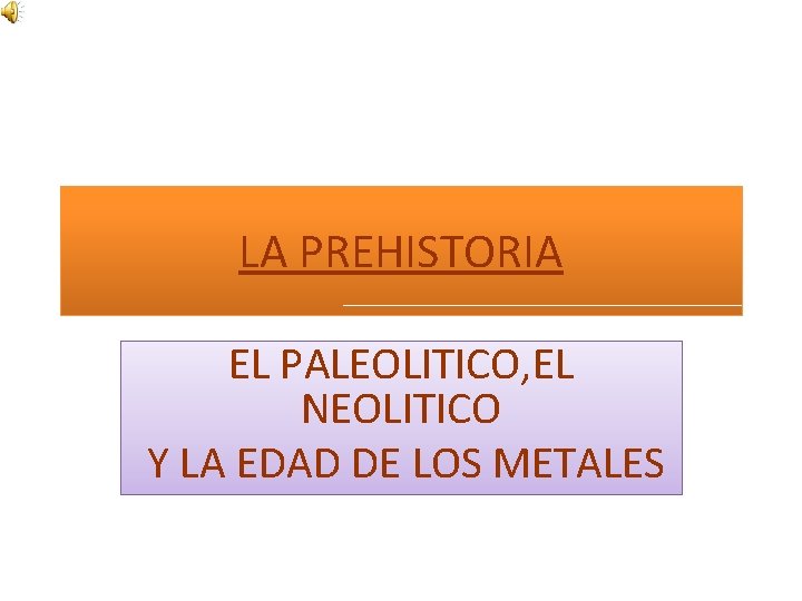 LA PREHISTORIA EL PALEOLITICO, EL NEOLITICO Y LA EDAD DE LOS METALES 