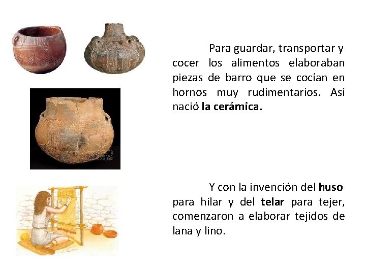 Para guardar, transportar y cocer los alimentos elaboraban piezas de barro que se cocían