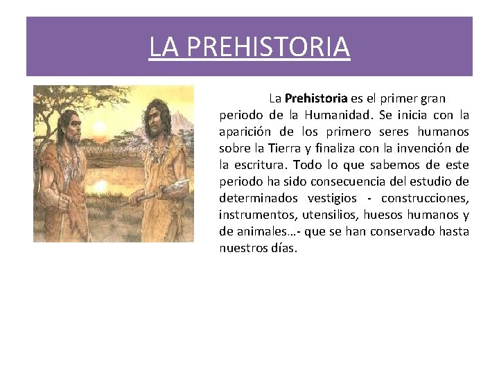 LA PREHISTORIA La Prehistoria es el primer gran periodo de la Humanidad. Se inicia