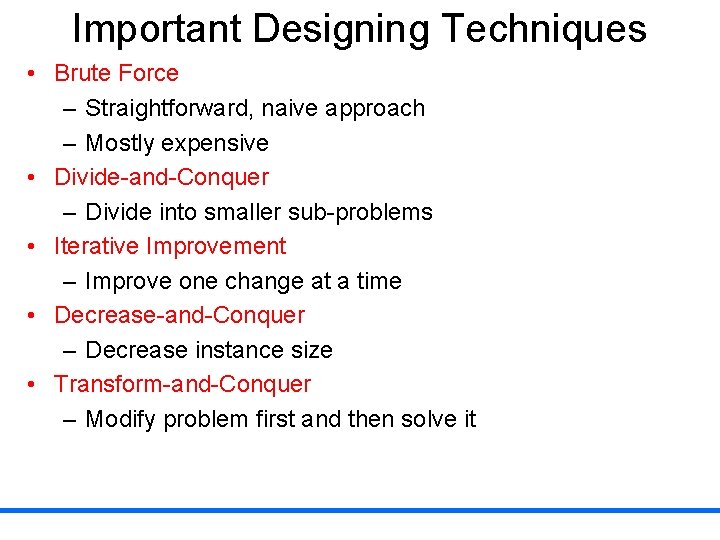 Important Designing Techniques • Brute Force – Straightforward, naive approach – Mostly expensive •