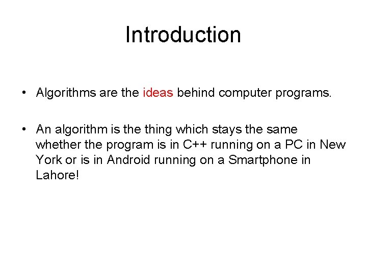 Introduction • Algorithms are the ideas behind computer programs. • An algorithm is the