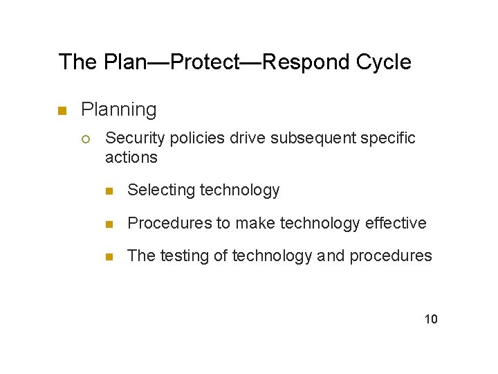 The Plan—Protect—Respond Cycle n Planning ¡ Security policies drive subsequent specific actions n Selecting