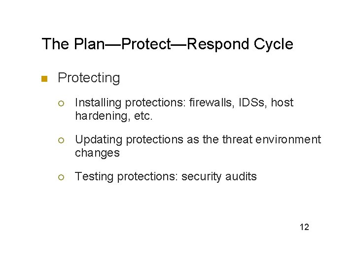 The Plan—Protect—Respond Cycle n Protecting ¡ Installing protections: firewalls, IDSs, host hardening, etc. ¡