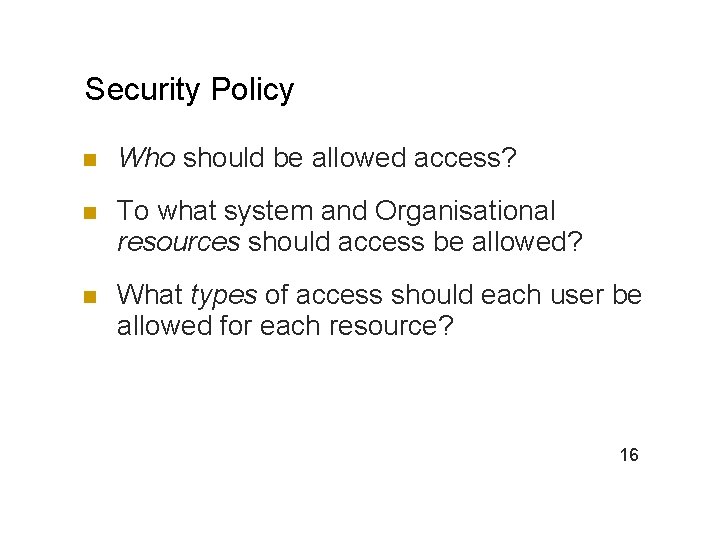 Security Policy n Who should be allowed access? n To what system and Organisational
