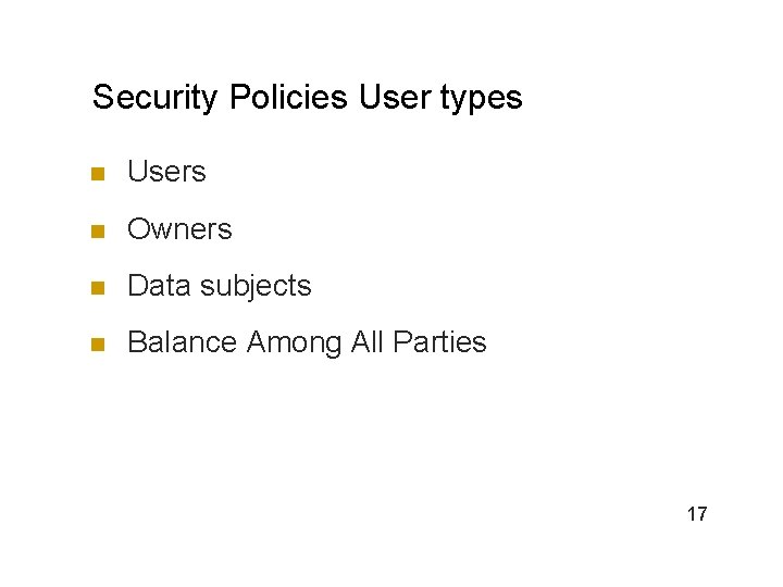 Security Policies User types n Users n Owners n Data subjects n Balance Among