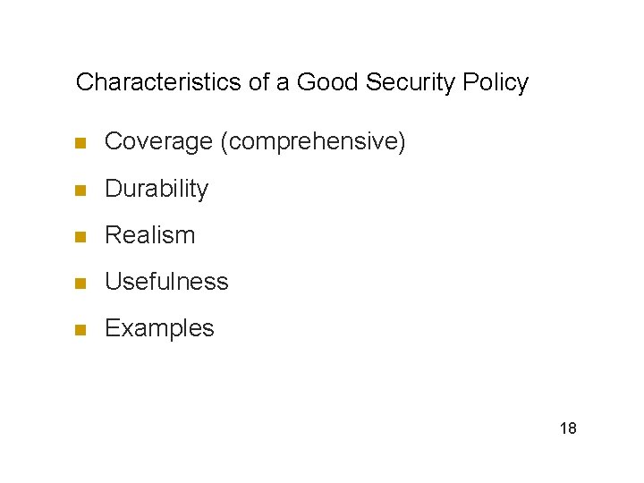 Characteristics of a Good Security Policy n Coverage (comprehensive) n Durability n Realism n