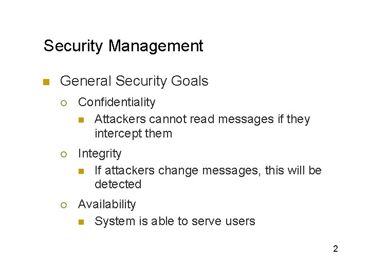Security Management n General Security Goals ¡ Confidentiality n Attackers cannot read messages if