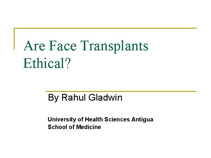 Are Face Transplants Ethical? By Rahul Gladwin University of Health Sciences Antigua School of