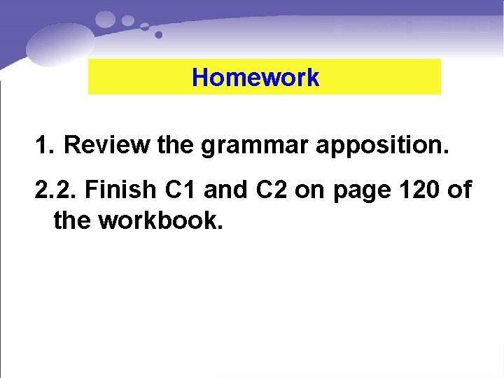 Homework 1. Review the grammar apposition. 2. 2. Finish C 1 and C 2