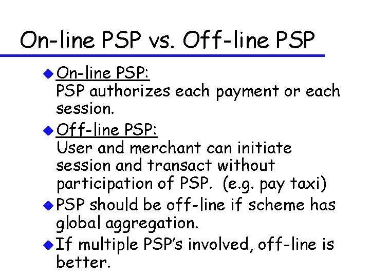 On-line PSP vs. Off-line PSP u On-line PSP: PSP authorizes each payment or each