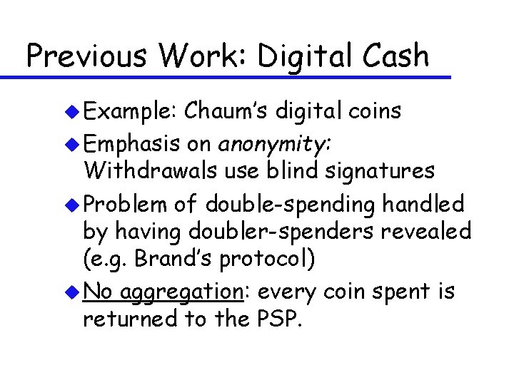 Previous Work: Digital Cash u Example: Chaum’s digital coins u Emphasis on anonymity: Withdrawals