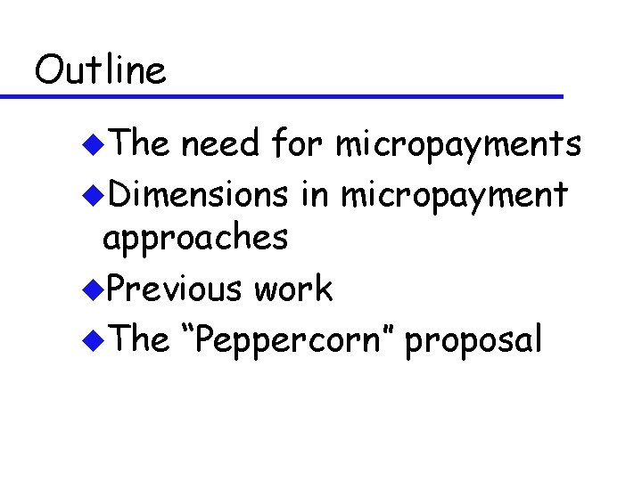 Outline u. The need for micropayments u. Dimensions in micropayment approaches u. Previous work
