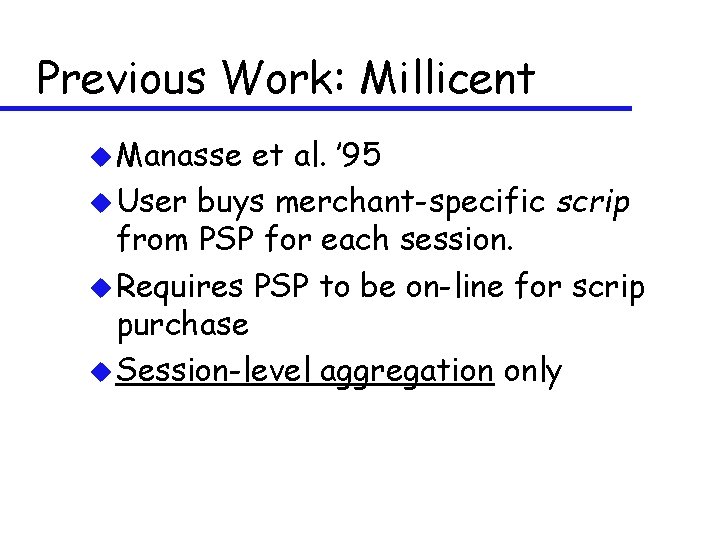 Previous Work: Millicent u Manasse et al. ’ 95 u User buys merchant-specific scrip