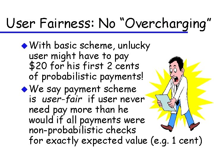 User Fairness: No “Overcharging” u With basic scheme, unlucky user might have to pay