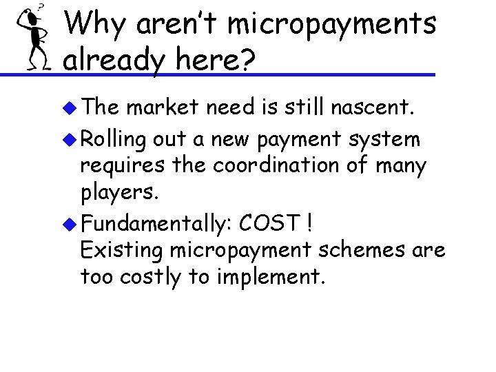 Why aren’t micropayments already here? u The market need is still nascent. u Rolling