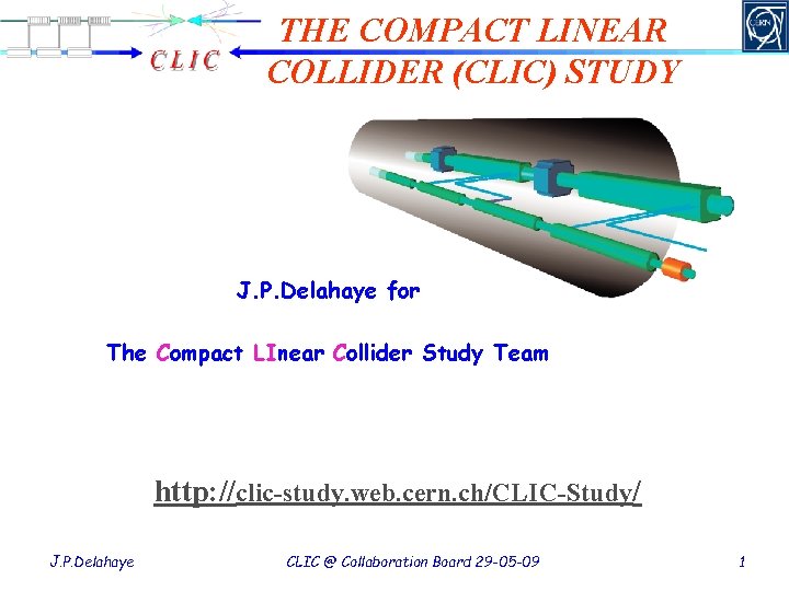 THE COMPACT LINEAR COLLIDER (CLIC) STUDY J. P. Delahaye for The Compact LInear Collider