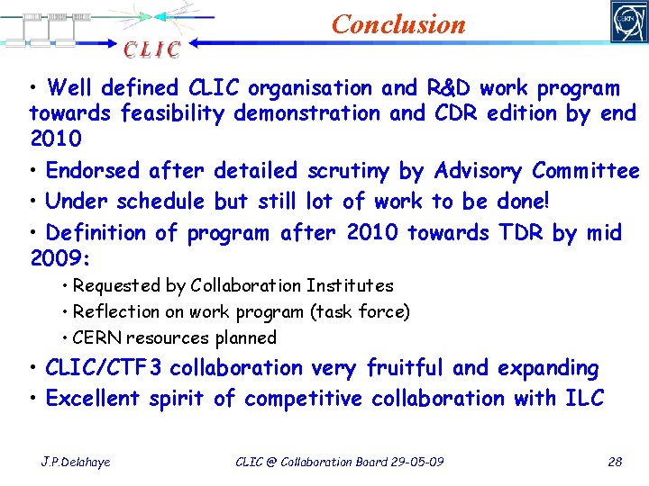 Conclusion • Well defined CLIC organisation and R&D work program towards feasibility demonstration and