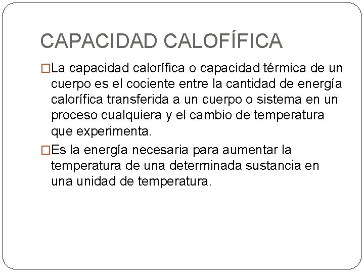 CAPACIDAD CALOFÍFICA �La capacidad calorífica o capacidad térmica de un cuerpo es el cociente