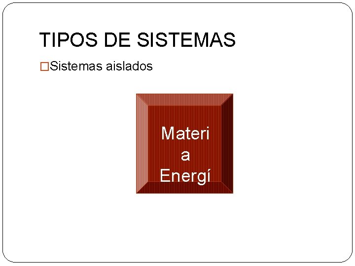 TIPOS DE SISTEMAS �Sistemas aislados Materi a Energí a 