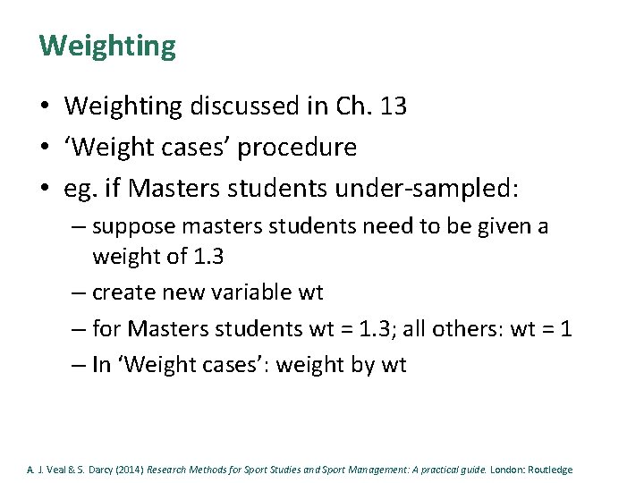 Weighting • Weighting discussed in Ch. 13 • ‘Weight cases’ procedure • eg. if