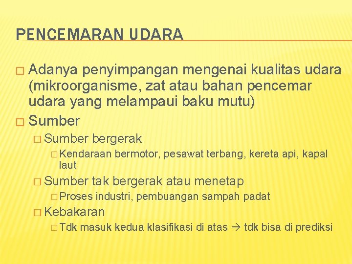 PENCEMARAN UDARA � Adanya penyimpangan mengenai kualitas udara (mikroorganisme, zat atau bahan pencemar udara