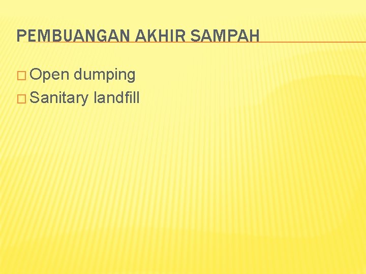 PEMBUANGAN AKHIR SAMPAH � Open dumping � Sanitary landfill 