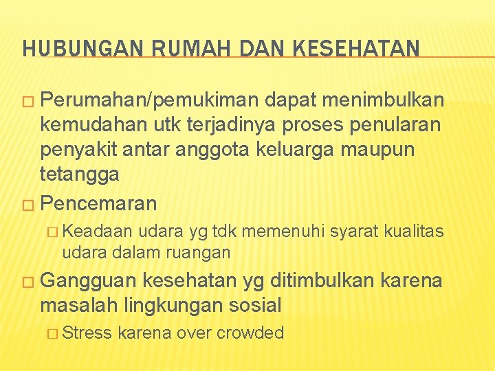 HUBUNGAN RUMAH DAN KESEHATAN � Perumahan/pemukiman dapat menimbulkan kemudahan utk terjadinya proses penularan penyakit