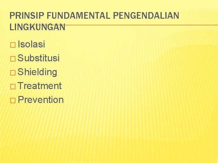 PRINSIP FUNDAMENTAL PENGENDALIAN LINGKUNGAN � Isolasi � Substitusi � Shielding � Treatment � Prevention