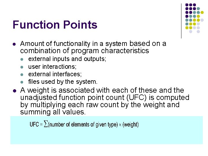 Function Points l Amount of functionality in a system based on a combination of