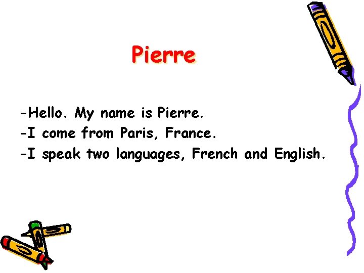 Pierre -Hello. My name is Pierre. -I come from Paris, France. -I speak two