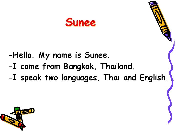 Sunee -Hello. My name is Sunee. -I come from Bangkok, Thailand. -I speak two