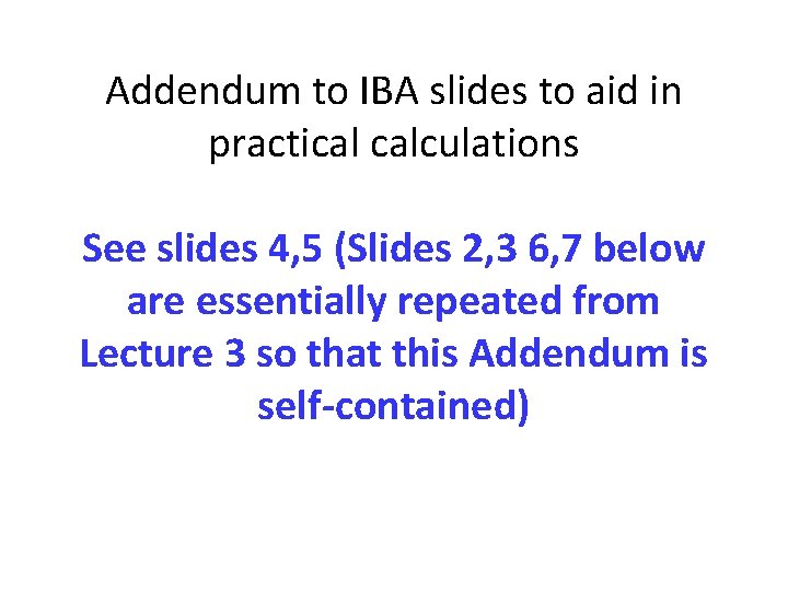 Addendum to IBA slides to aid in practical calculations See slides 4, 5 (Slides