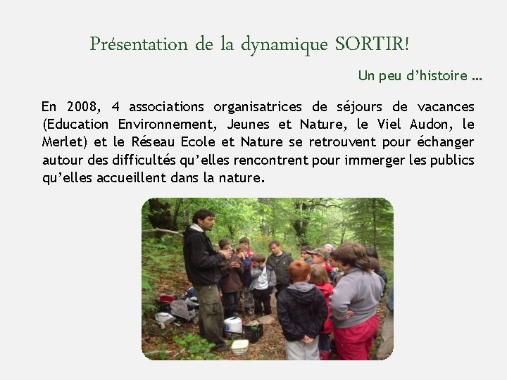 Présentation de la dynamique SORTIR! Un peu d’histoire … En 2008, 4 associations organisatrices