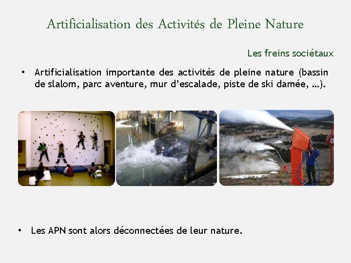 Artificialisation des Activités de Pleine Nature Les freins sociétaux • Artificialisation importante des activités