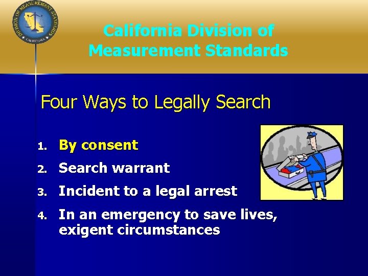 California Division of Measurement Standards Four Ways to Legally Search 1. By consent 2.