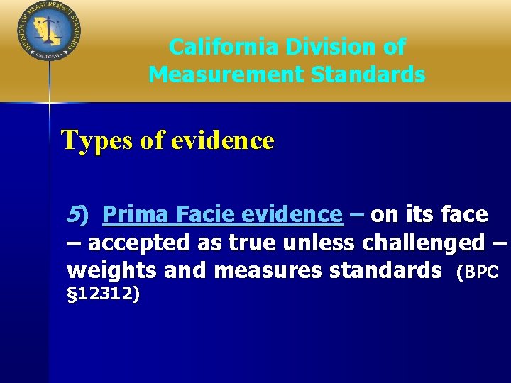 California Division of Measurement Standards Types of evidence 5) Prima Facie evidence – on