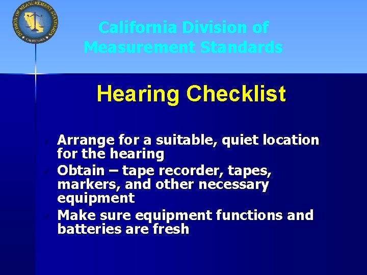 California Division of Measurement Standards Hearing Checklist ü ü ü Arrange for a suitable,